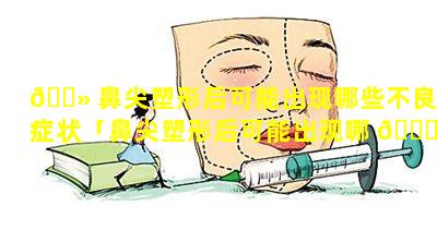 🌻 鼻尖塑形后可能出现哪些不良症状「鼻尖塑形后可能出现哪 🐝 些不良症状和反应」